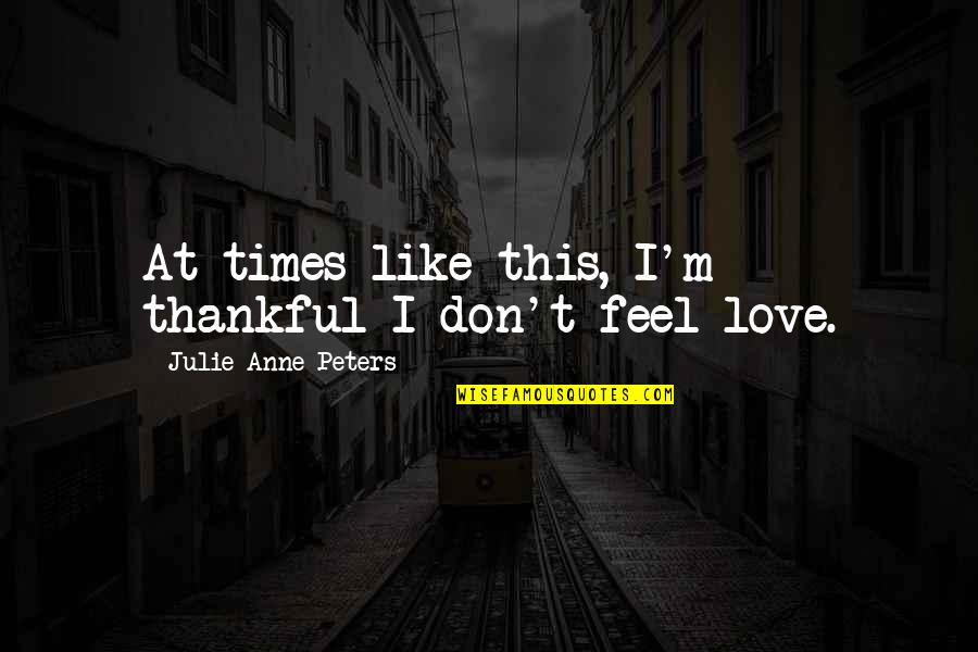 Geben Quotes By Julie Anne Peters: At times like this, I'm thankful I don't Geben Quotes By Julie Anne Peters: At times like this, I'm thankful I don't