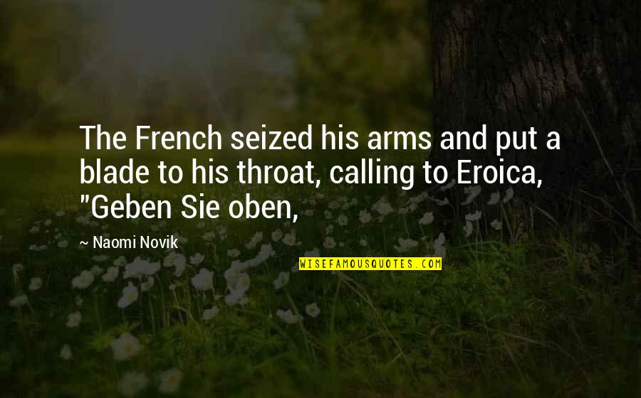 Geben Quotes By Naomi Novik: The French seized his arms and put a Geben Quotes By Naomi Novik: The French seized his arms and put a