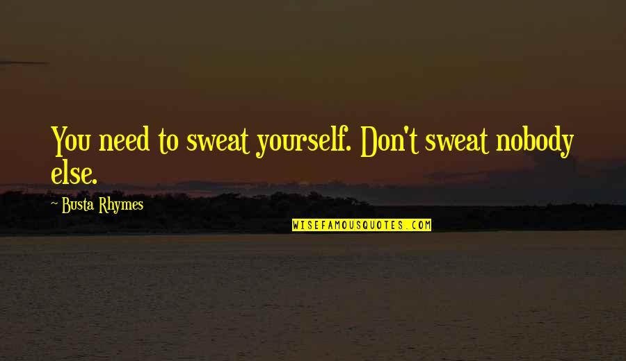 Geberit Skull Quotes By Busta Rhymes: You need to sweat yourself. Don't sweat nobody Geberit Skull Quotes By Busta Rhymes: You need to sweat yourself. Don't sweat nobody
