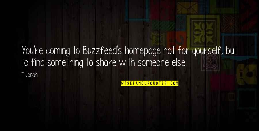 Gebeurtenis Engels Quotes By Jonah: You're coming to Buzzfeed's homepage not for yourself,