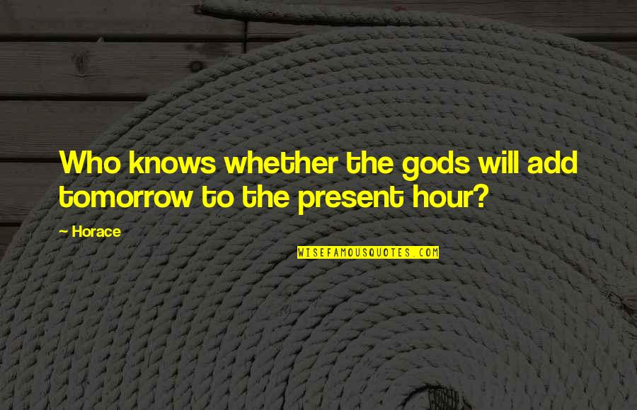 Gebhard Blucher Quotes By Horace: Who knows whether the gods will add tomorrow