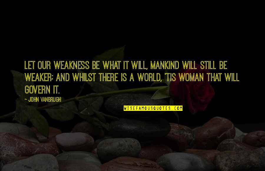 Gebhard Blucher Quotes By John Vanbrugh: Let our weakness be what it will, mankind