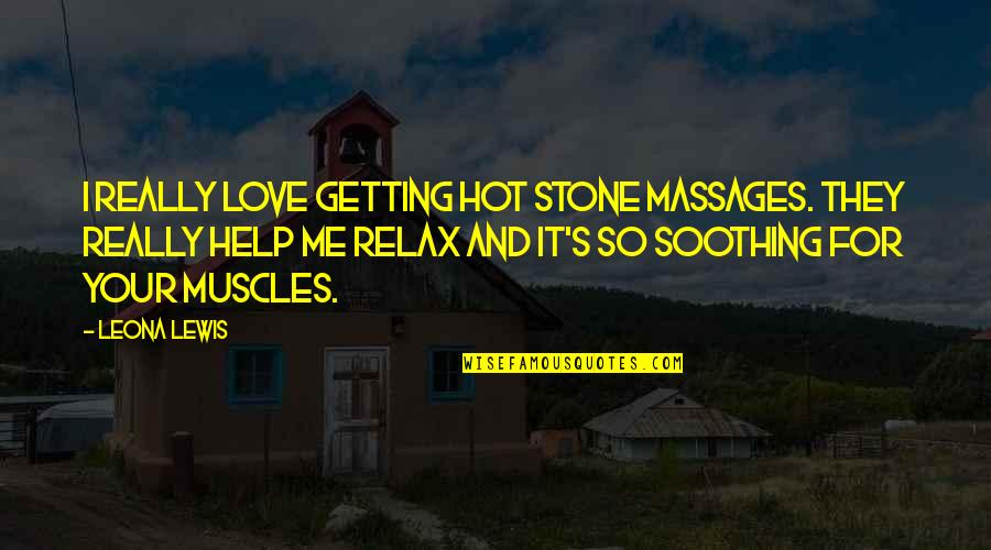 Gebhard Blucher Quotes By Leona Lewis: I really love getting hot stone massages. They