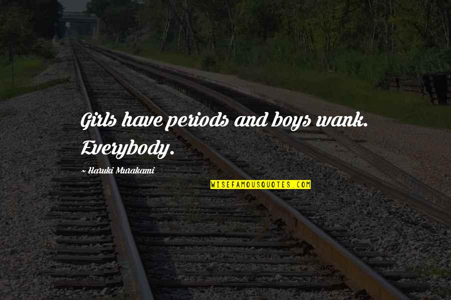Gebhardt Enchilada Quotes By Haruki Murakami: Girls have periods and boys wank. Everybody. Gebhardt Enchilada Quotes By Haruki Murakami: Girls have periods and boys wank. Everybody.