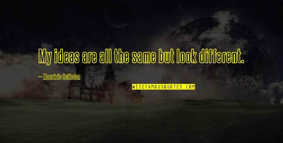 Gebhardt Vw Quotes By Maurizio Cattelan: My ideas are all the same but look Gebhardt Vw Quotes By Maurizio Cattelan: My ideas are all the same but look