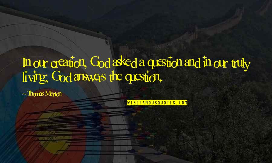 Gebied Van Quotes By Thomas Merton: In our creation, God asked a question and