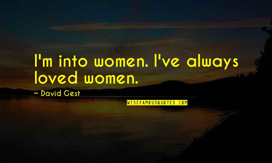 Gebirge In Zentralasien Quotes By David Gest: I'm into women. I've always loved women. Gebirge In Zentralasien Quotes By David Gest: I'm into women. I've always loved women.