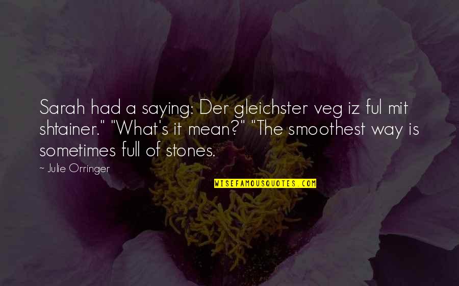 Gebirge Quotes By Julie Orringer: Sarah had a saying: Der gleichster veg iz