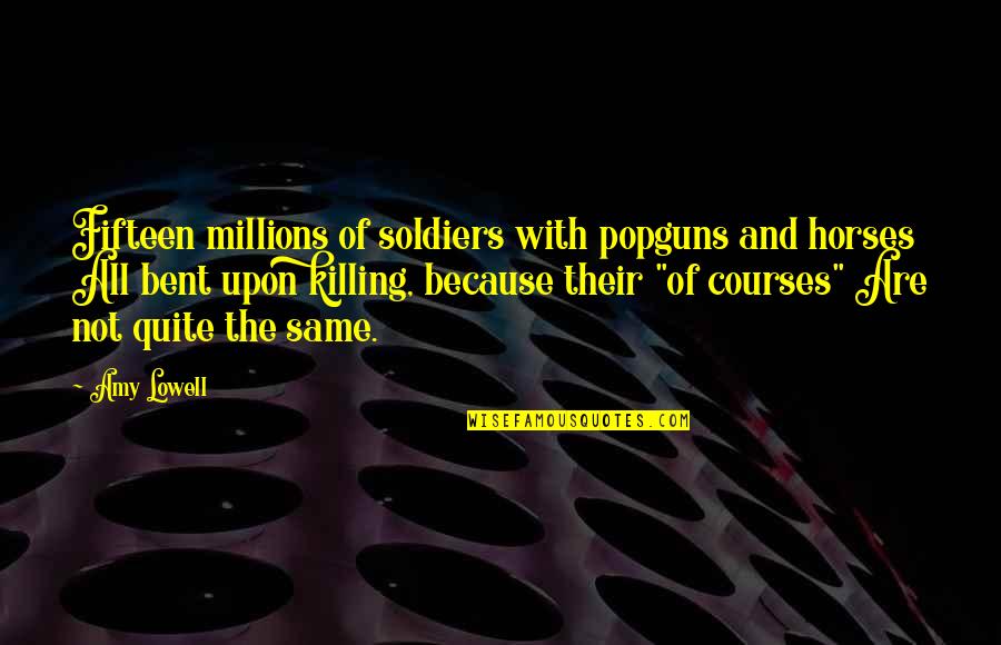 Gebler Racing Quotes By Amy Lowell: Fifteen millions of soldiers with popguns and horses Gebler Racing Quotes By Amy Lowell: Fifteen millions of soldiers with popguns and horses