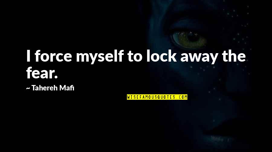 Gebler Tooth Quotes By Tahereh Mafi: I force myself to lock away the fear.