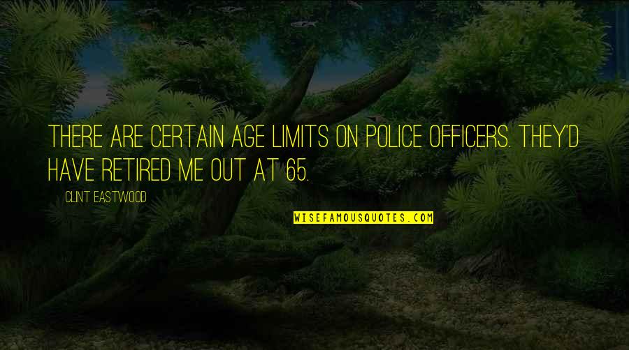 Gebo Tools Quotes By Clint Eastwood: There are certain age limits on police officers.