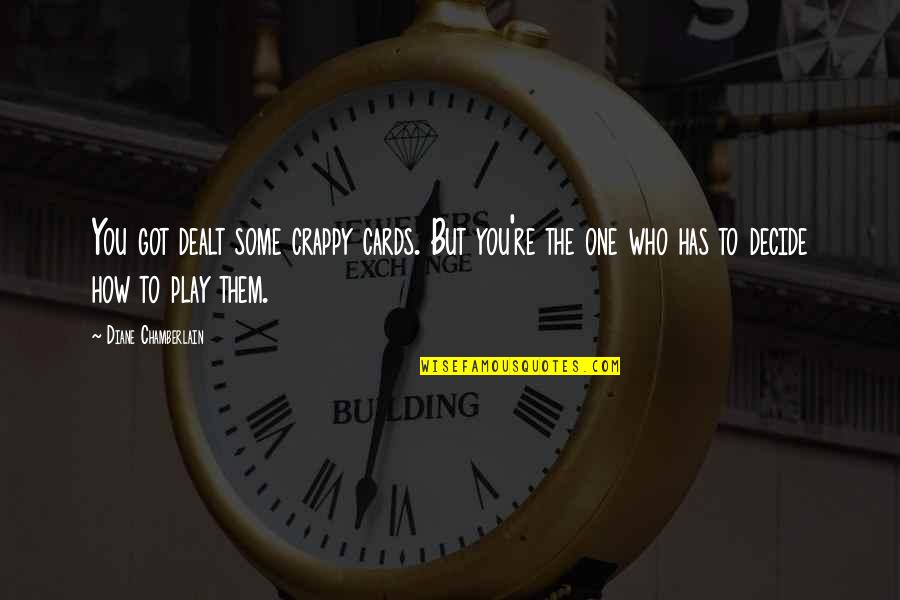Gebo Tools Quotes By Diane Chamberlain: You got dealt some crappy cards. But you're