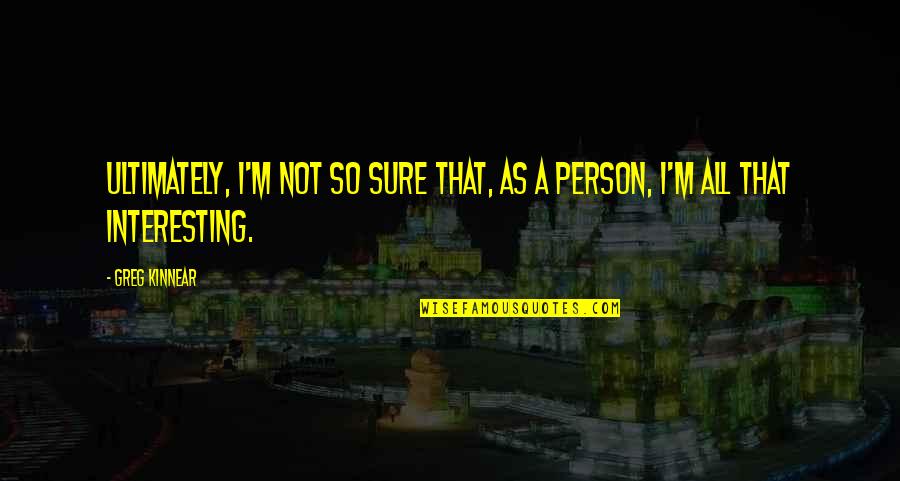 Gebo Tools Quotes By Greg Kinnear: Ultimately, I'm not so sure that, as a