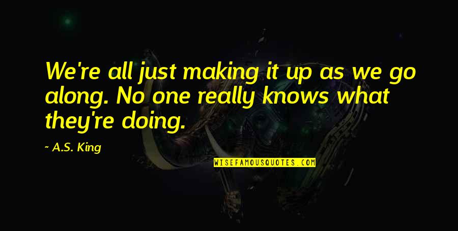 Gebogen Glasbuisjes Quotes By A.S. King: We're all just making it up as we