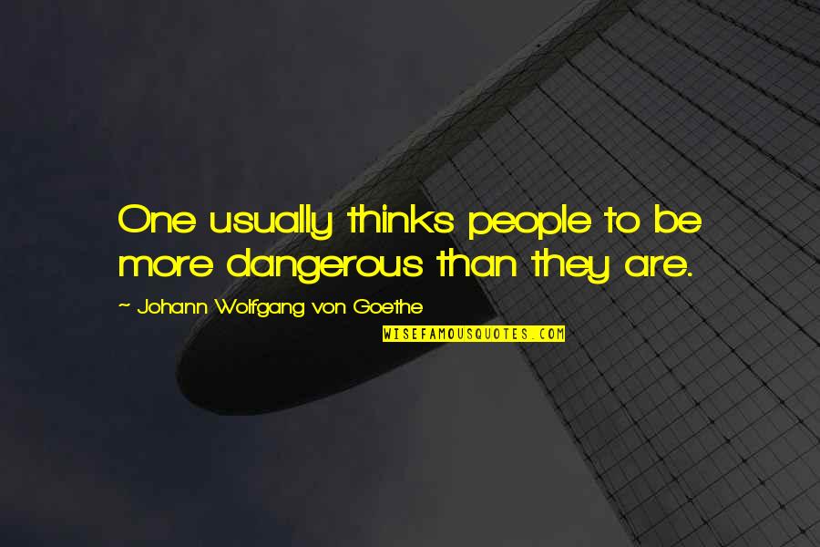 Geborgen In English Quotes By Johann Wolfgang Von Goethe: One usually thinks people to be more dangerous Geborgen In English Quotes By Johann Wolfgang Von Goethe: One usually thinks people to be more dangerous