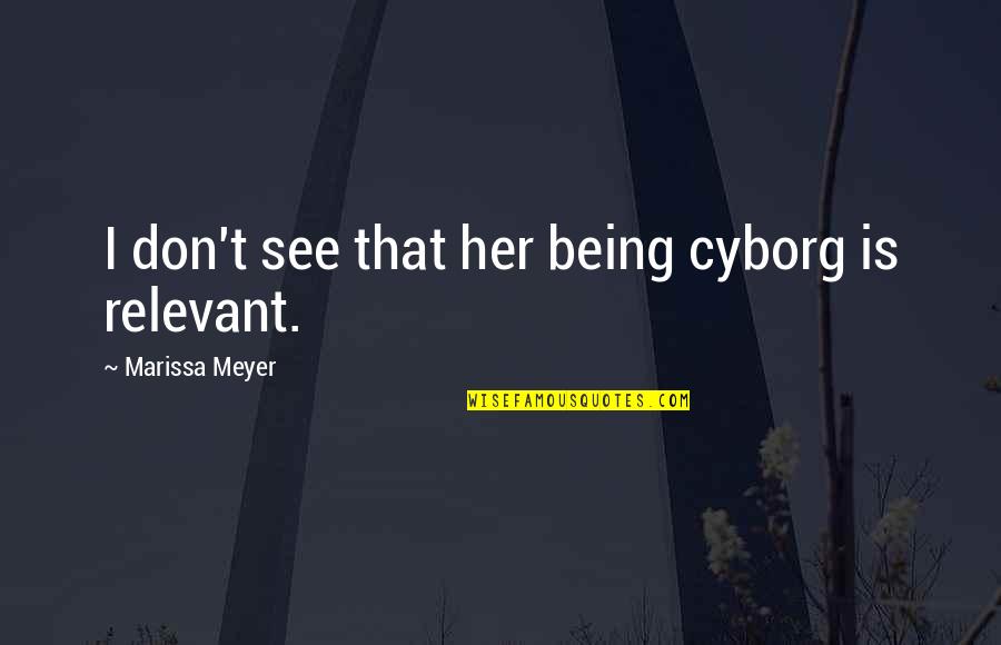 Geborgenheit In English Quotes By Marissa Meyer: I don't see that her being cyborg is Geborgenheit In English Quotes By Marissa Meyer: I don't see that her being cyborg is