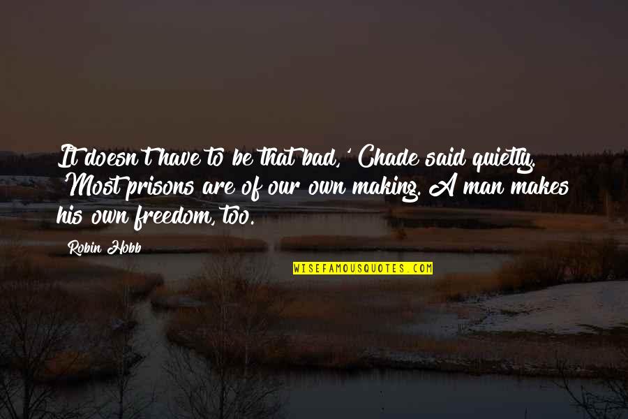 Gebouwen Hoofdletter Quotes By Robin Hobb: It doesn't have to be that bad,' Chade Gebouwen Hoofdletter Quotes By Robin Hobb: It doesn't have to be that bad,' Chade