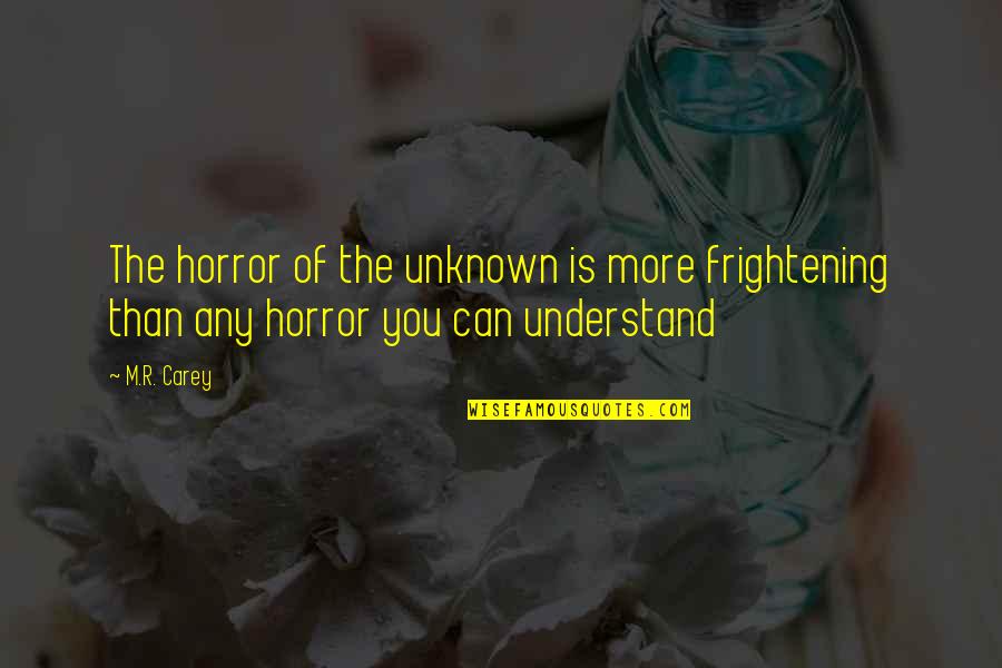 Gebracht In English Quotes By M.R. Carey: The horror of the unknown is more frightening