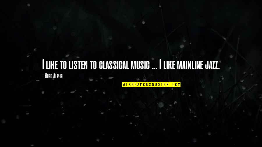 Gebrande Kalk Quotes By Herb Alpert: I like to listen to classical music ...