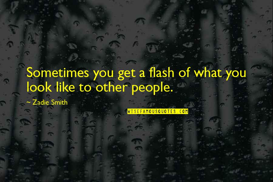 Gebratene Banane Quotes By Zadie Smith: Sometimes you get a flash of what you