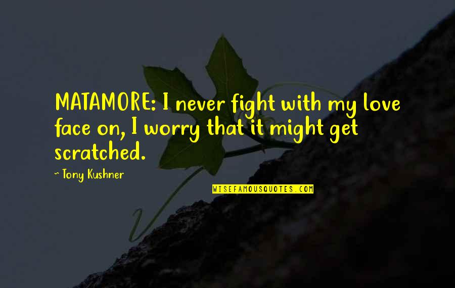 Gebreken Die Quotes By Tony Kushner: MATAMORE: I never fight with my love face