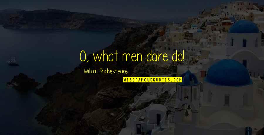 Gebrekkig Quotes By William Shakespeare: O, what men dare do!