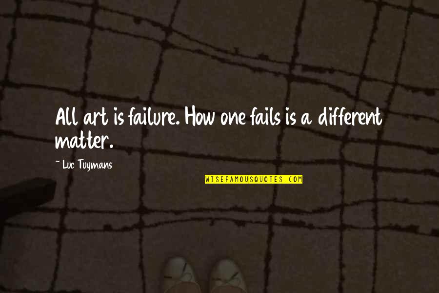 Gebroeders Leeuwenhart Quotes By Luc Tuymans: All art is failure. How one fails is