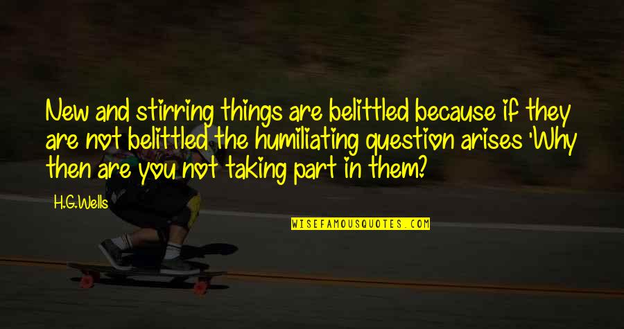 Gebrselassie Gebremichael Quotes By H.G.Wells: New and stirring things are belittled because if Gebrselassie Gebremichael Quotes By H.G.Wells: New and stirring things are belittled because if
