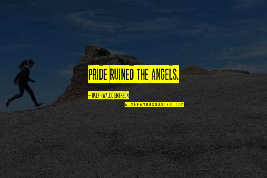 Gebrselassie Marathon Quotes By Ralph Waldo Emerson: Pride ruined the angels. Gebrselassie Marathon Quotes By Ralph Waldo Emerson: Pride ruined the angels.