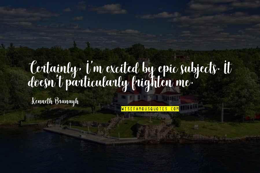 Gebruiken Frans Quotes By Kenneth Branagh: Certainly, I'm excited by epic subjects. It doesn't