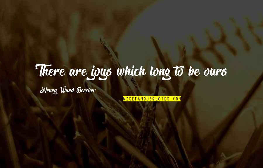 Gebruikersaccountbeheer Quotes By Henry Ward Beecher: There are joys which long to be ours Gebruikersaccountbeheer Quotes By Henry Ward Beecher: There are joys which long to be ours