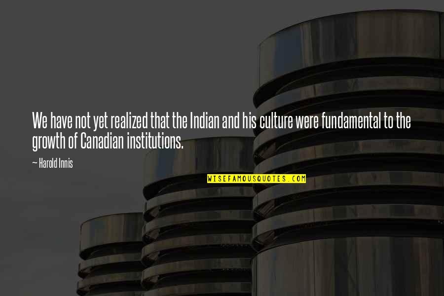 Gebundene Quotes By Harold Innis: We have not yet realized that the Indian