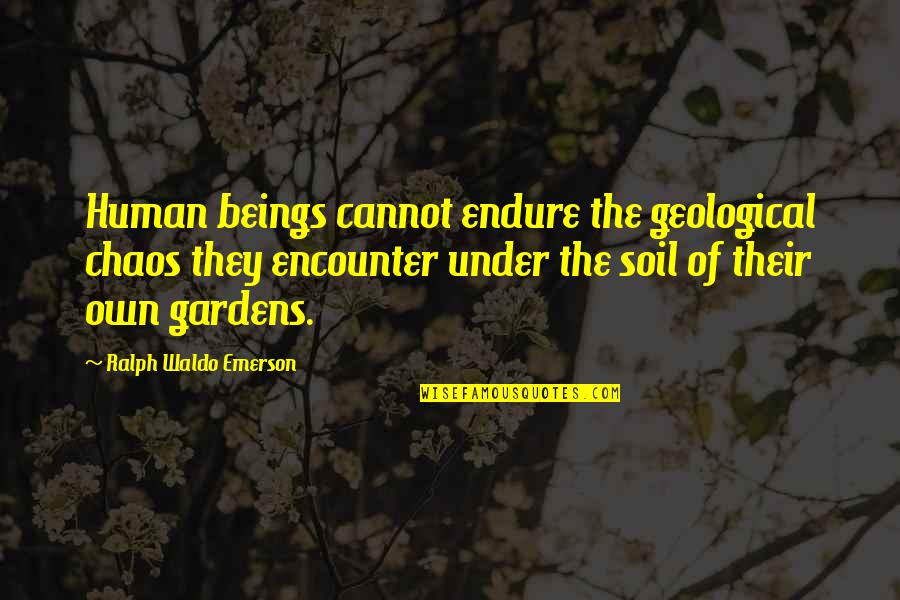 Gebundene Quotes By Ralph Waldo Emerson: Human beings cannot endure the geological chaos they
