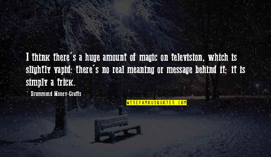 Geburten China Quotes By Drummond Money-Coutts: I think there's a huge amount of magic Geburten China Quotes By Drummond Money-Coutts: I think there's a huge amount of magic