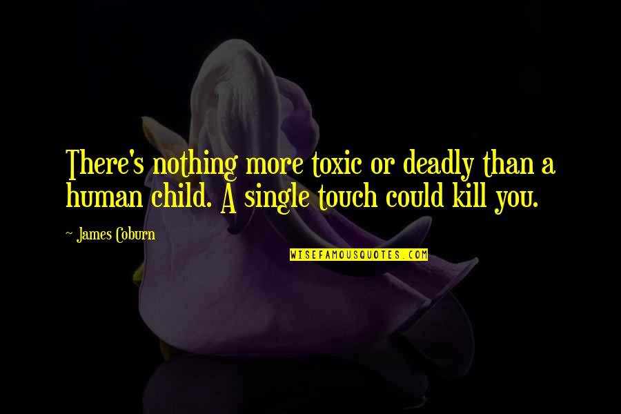 Geburtig Movie Quotes By James Coburn: There's nothing more toxic or deadly than a Geburtig Movie Quotes By James Coburn: There's nothing more toxic or deadly than a