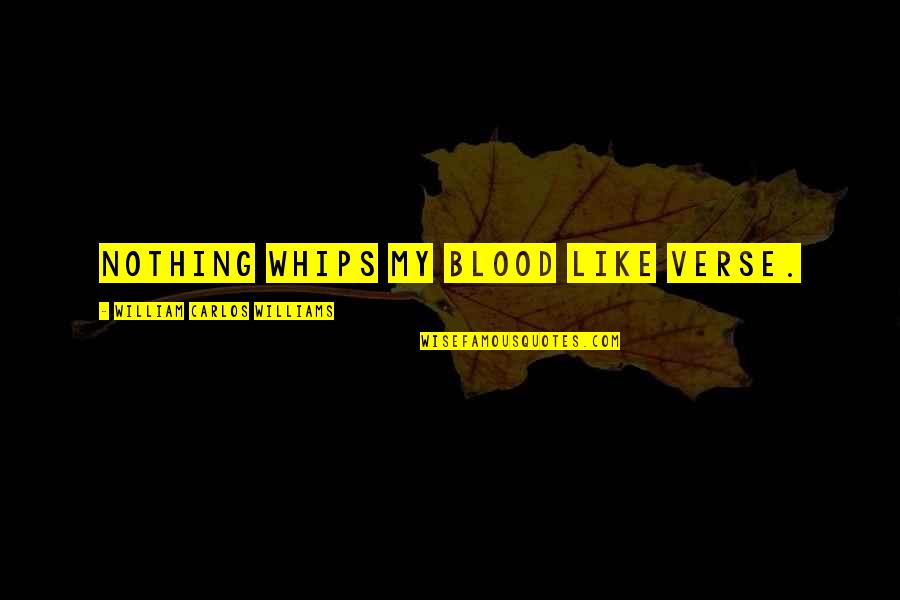 Geburtig Movie Quotes By William Carlos Williams: Nothing whips my blood like verse. Geburtig Movie Quotes By William Carlos Williams: Nothing whips my blood like verse.