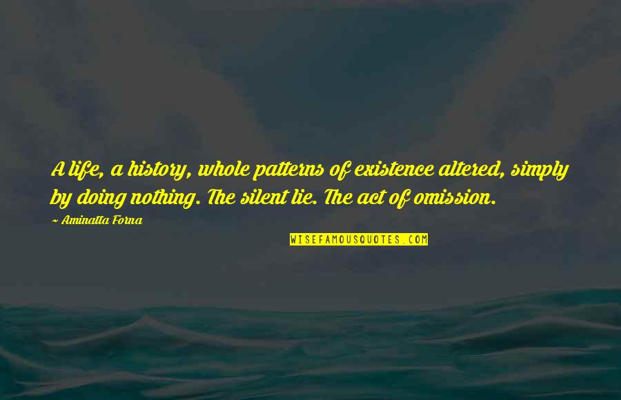 Geburtstermin Quotes By Aminatta Forna: A life, a history, whole patterns of existence Geburtstermin Quotes By Aminatta Forna: A life, a history, whole patterns of existence