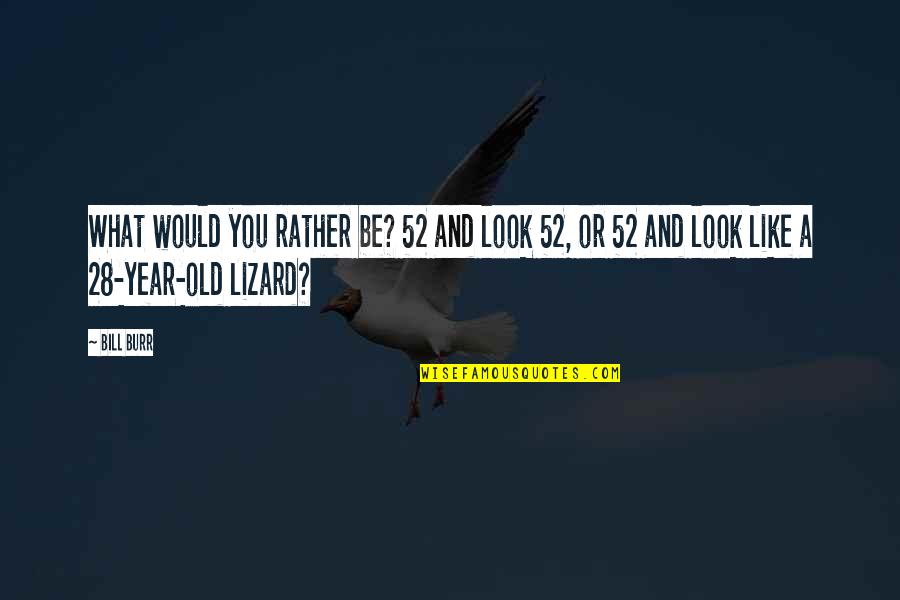 Geburtsurkunde In English Quotes By Bill Burr: What would you rather be? 52 and look
