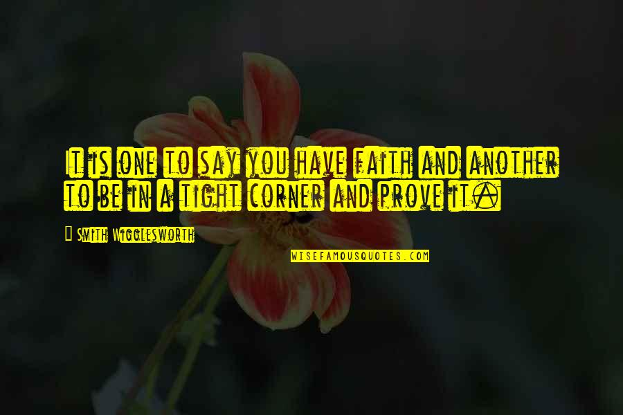 Gecedeerde Quotes By Smith Wigglesworth: It is one to say you have faith Gecedeerde Quotes By Smith Wigglesworth: It is one to say you have faith
