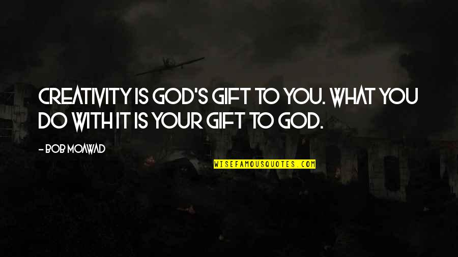 Geceleri Yatmag Quotes By Bob Moawad: Creativity is God's gift to you. What you