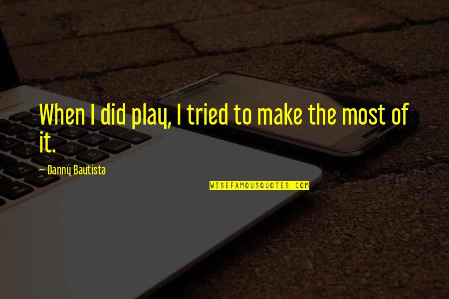 Gecelikler Quotes By Danny Bautista: When I did play, I tried to make
