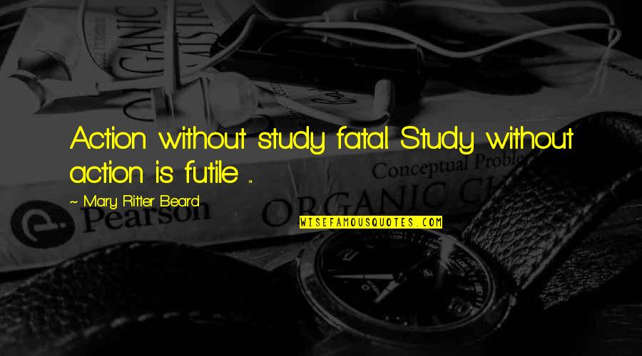 Gecenin Hikayesi Quotes By Mary Ritter Beard: Action without study fatal. Study without action is