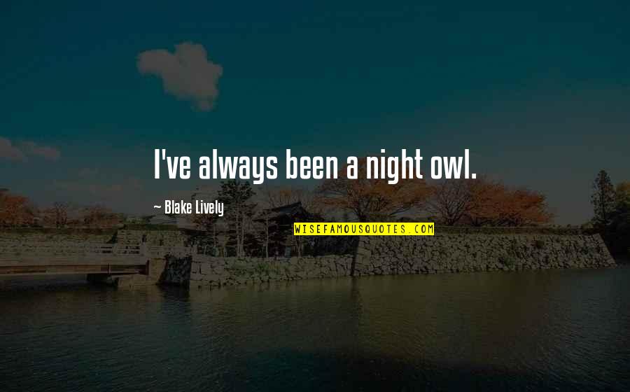 Gecentreerd Quotes By Blake Lively: I've always been a night owl. Gecentreerd Quotes By Blake Lively: I've always been a night owl.