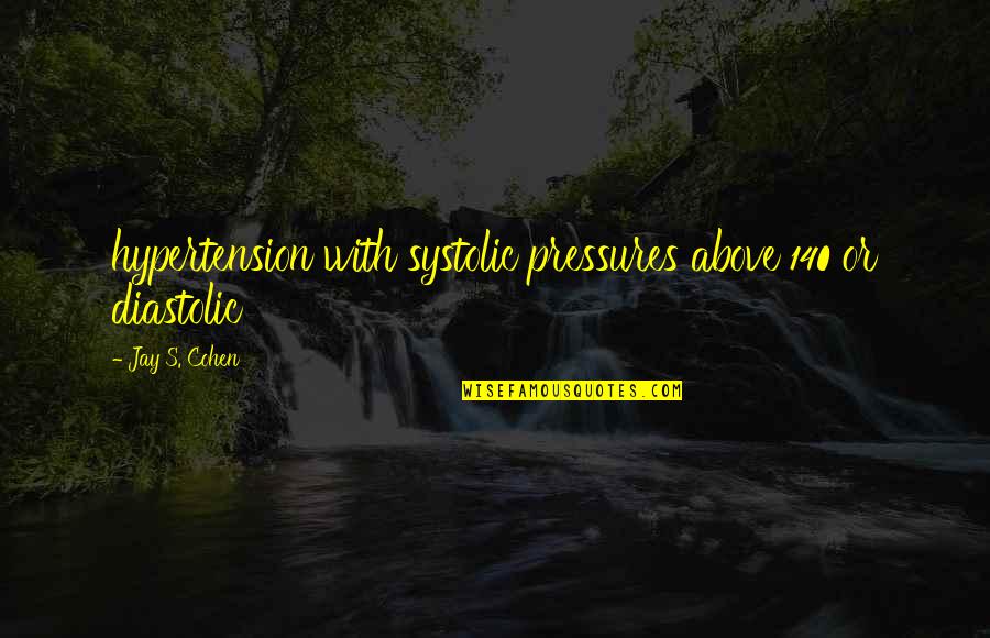 Gecentreerd Quotes By Jay S. Cohen: hypertension with systolic pressures above 140 or diastolic Gecentreerd Quotes By Jay S. Cohen: hypertension with systolic pressures above 140 or diastolic