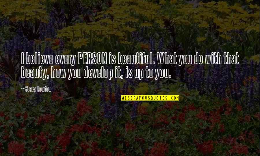 Gecentreerd Quotes By Stacy London: I believe every PERSON is beautiful. What you Gecentreerd Quotes By Stacy London: I believe every PERSON is beautiful. What you