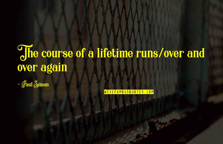 Gecertificeerd Quotes By Paul Simon: The course of a lifetime runs/over and over