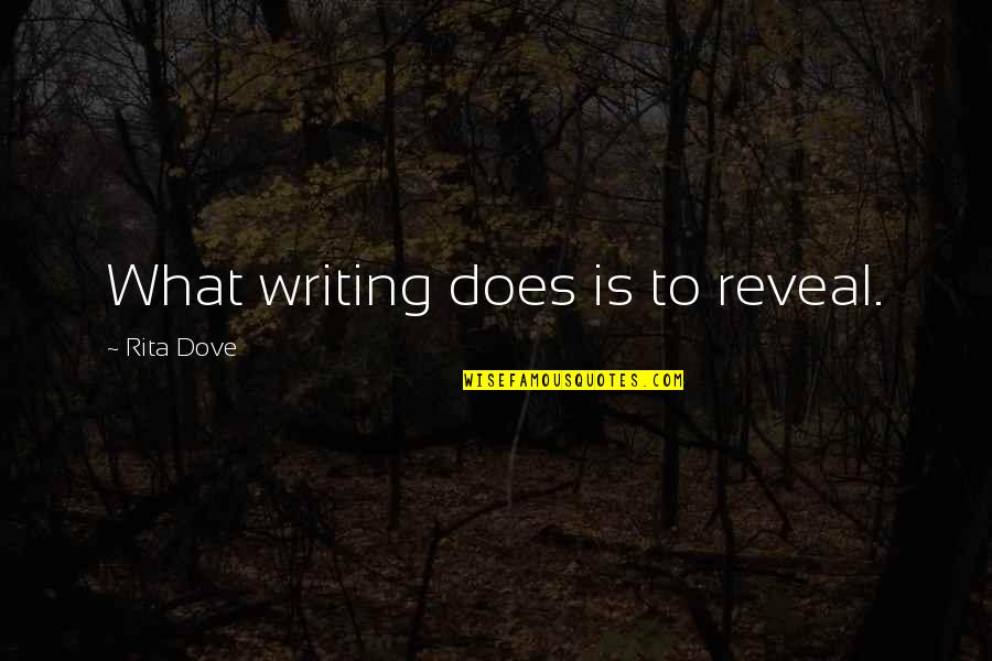 Geceye S Z Quotes By Rita Dove: What writing does is to reveal. Geceye S Z Quotes By Rita Dove: What writing does is to reveal.