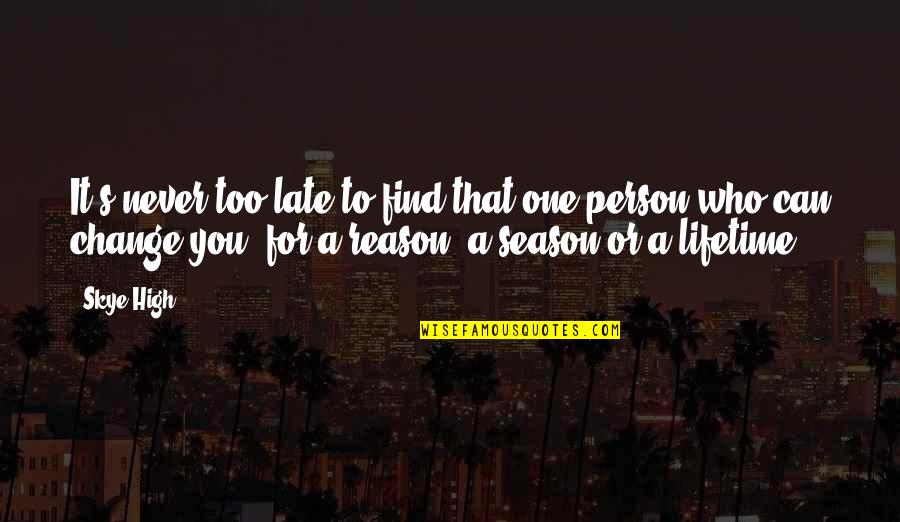 Geceye S Z Quotes By Skye High: It's never too late to find that one Geceye S Z Quotes By Skye High: It's never too late to find that one