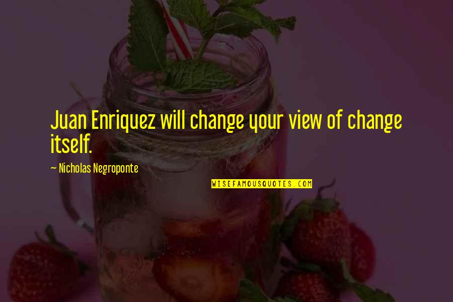 Geceyedir Quotes By Nicholas Negroponte: Juan Enriquez will change your view of change Geceyedir Quotes By Nicholas Negroponte: Juan Enriquez will change your view of change