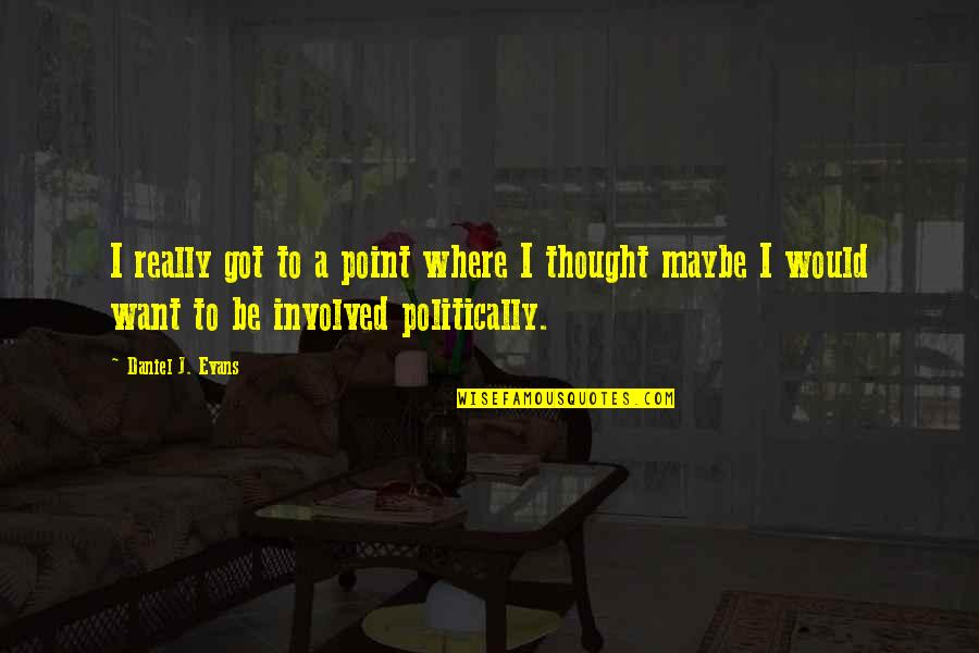 Gecondoleerd Sterkte Quotes By Daniel J. Evans: I really got to a point where I Gecondoleerd Sterkte Quotes By Daniel J. Evans: I really got to a point where I